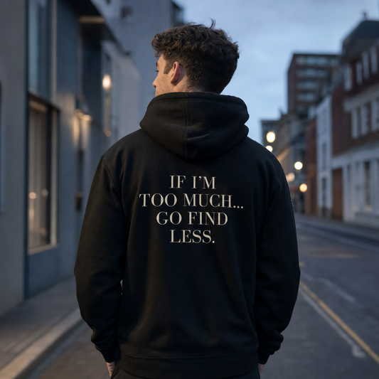 If I'm Too Much… Go Find Less Hoodie