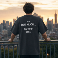 If I'm Too Much… Go Find Less — T-Shirt Oversize
