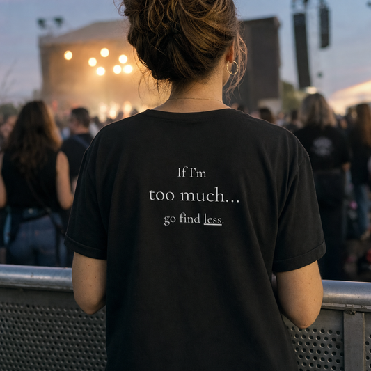 If I'm Too Much Go Find Less tee, back print, at an outdoor gig