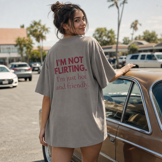 I'm Not Flirting, I'm Just Hot and Friendly — T-Shirt Oversize