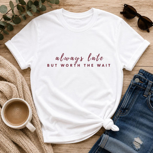 Always Late But Worth The Wait tee styled flat with coffee and jeans