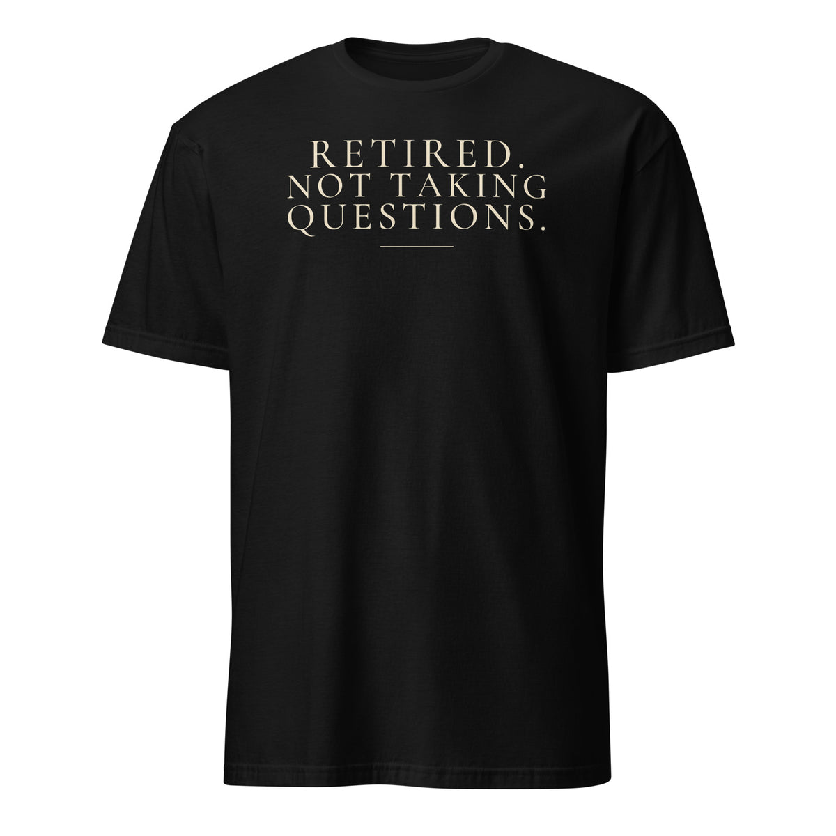 Retired. Not Taking Questions. tee in Black, front print